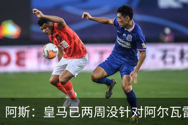 阿斯：皇马已两周没针对阿尔瓦雷斯采取行动，他的发言和皇马无关